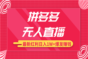 拼多多无人直播最新暴力红利教程_高价产品在低价池中疯狂爆发日赚1W+ 拼多多无人直播最新暴力红利教程_高价产品在低价池中疯狂爆发日赚1W+