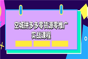 空城拼多多零货源零推广实战课程 空城拼多多零货源零推广实战课程