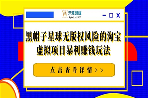黑帽子星球无版权风险的淘宝虚拟项目暴利赚钱玩法(视频+文档) 黑帽子星球无版权风险的淘宝虚拟项目暴利赚钱玩法(视频+文档)