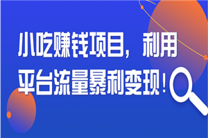 小吃赚钱项目 利用平台流量暴利变现!【视频教程】 小吃赚钱项目 利用平台流量暴利变现!【视频教程】