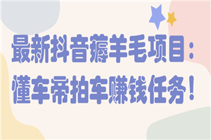 最新抖音薅羊毛项目:懂车帝拍车赚钱任务!【视频教程】 最新抖音薅羊毛项目:懂车帝拍车赚钱任务!【视频教程】
