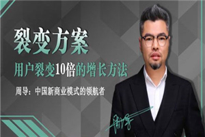 周导裂变方案:用户裂变10倍的增长方法 周导裂变方案:用户裂变10倍的增长方法