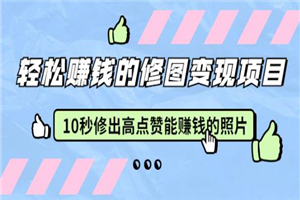 赵洋轻松赚钱的修图变现项目:10秒修出高点赞能赚钱的照片(18节视频课) 赵洋轻松赚钱的修图变现项目:10秒修出高点赞能赚钱的照片(18节视频课)