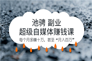 池骋副业教程 超级自媒体杠杆有甚者“月入百万” 池骋副业教程 超级自媒体杠杆有甚者“月入百万”