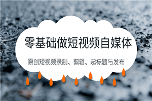 零基础自媒体短视频最新教程_自媒体短视频录制、剪辑、起标题与发布干货分享 零基础自媒体短视频最新教程_自媒体短视频录制、剪辑、起标题与发布干货分享