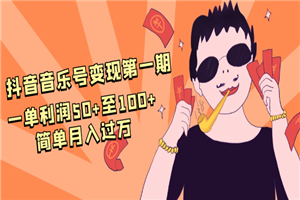 抖音音乐号变现第一期:一单利润50+至100+简单月入过万 抖音音乐号变现第一期:一单利润50+至100+简单月入过万