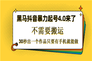 黑马抖音暴力起号4.0来了,不需要搬运,30秒出一个作品只要有手机就能做 黑马抖音暴力起号4.0来了,不需要搬运,30秒出一个作品只要有手机就能做