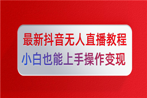 陈江雄5月10号最新抖音无人直播教程,小白也能上手操作变现 陈江雄5月10号最新抖音无人直播教程,小白也能上手操作变现
