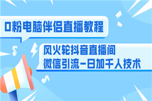 0粉电脑伴侣直播教程+风火轮抖音直播间微信引流-日加千人技术(两节视频) 0粉电脑伴侣直播教程+风火轮抖音直播间微信引流-日加千人技术(两节视频)