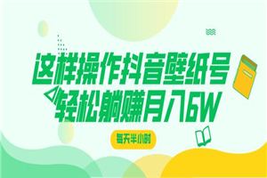 这样操作抖音壁纸号,每天半小时,轻松躺赚月入60000+ 这样操作抖音壁纸号,每天半小时,轻松躺赚月入60000+
