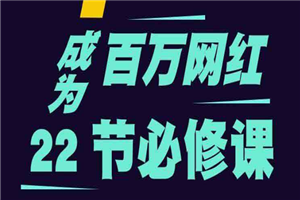 成为百万网红22节必修课抖音培训教程 成为百万网红22节必修课抖音培训教程