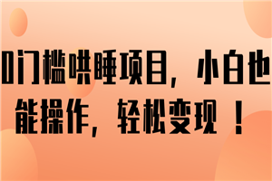 0门槛哄睡项目,小白也能操作,轻松变现 !【视频教程】 0门槛哄睡项目,小白也能操作,轻松变现 !【视频教程】