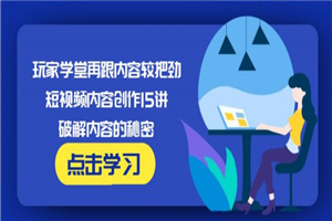 玩家学堂再跟内容较把劲·短视频内容创作15讲,破解内容的秘密 玩家学堂再跟内容较把劲·短视频内容创作15讲,破解内容的秘密