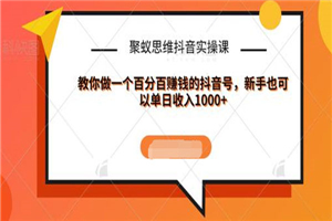 聚蚁思维抖音实操课:教你做一个百分百赚钱的抖音号 聚蚁思维抖音实操课:教你做一个百分百赚钱的抖音号