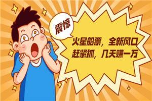 火星船票,全新风口赶紧抓,几天赚一万+摆地摊卖尾货月入一万(5个项目) 火星船票,全新风口赶紧抓,几天赚一万+摆地摊卖尾货月入一万(5个项目)