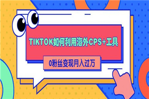 TIKTOK如何利用海外CPS+工具 0粉丝轻松变现月入过万 TIKTOK如何利用海外CPS+工具 0粉丝轻松变现月入过万