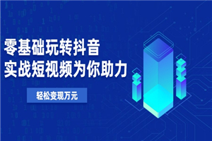 零基础玩转抖音,实战短视频为你助力,轻松变现万元 零基础玩转抖音,实战短视频为你助力,轻松变现万元