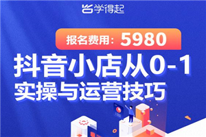 学得起课堂抖音小店从0-1实操与运营技巧,年入百万不是梦价值5980元 学得起课堂抖音小店从0-1实操与运营技巧,年入百万不是梦价值5980元