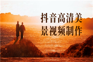 抖音高清美景视频制作详细教学教程：助你快速获取几十万粉丝
